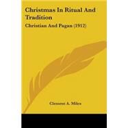 Christmas in Ritual and Tradition : Christian and Pagan (1912) by Miles, Clement A., 9780548818619