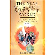 The Year We Almost Saved the World: Coming of Age With the Class of 2000 by BELLE JUDITH, 9780738828619