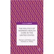 The Politics of Women's Health Care in the United States by Palley, Howard A.; Palley, Marian Lief, 9781137008619