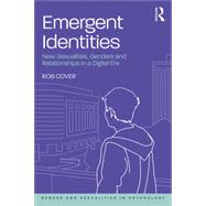 Emergent Identities: New Sexualities, Genders and Relationships in a Digital Era by Cover; Rob, 9781138098619