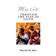 Music Through the Eyes of Faith by Best, Harold M., 9780060608620