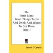 Inner Man : Good Things to Eat and Drink and Where to Get Them (1891) by O'Connell, Daniel, 9780548878620