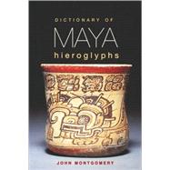 Dictionary of Maya Hieroglyphs by Montgomery, John, 9780781808620