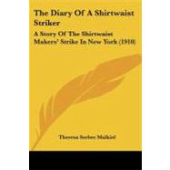 Diary of a Shirtwaist Striker : A Story of the Shirtwaist Makers' Strike in New York (1910) by Malkiel, Theresa Serber, 9781437038620