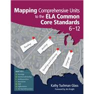 Mapping Comprehensive Units to the ELA Common Core Standards, 6-12 by Glass, Kathy Tuchman; Knight, Jim, 9781452268620