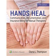 Hands Heal Communication, Documentation, and Insurance Billing for Manual Therapists by Thompson, Diana, 9781496378620
