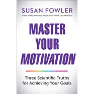 Master Your Motivation Three Scientific Truths for Achieving Your Goals by FOWLER, SUSAN, 9781523098620