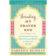 Threading My Prayer Rug by Rehman, Sabeeha, 9781628728620
