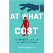 At What Cost Modern Capitalism and the Future of Health by Freudenberg, Nicholas, 9780190078621