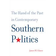 The Hand of the Past in Contemporary Southern Politics by Glaser, James M., 9780300198621