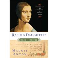 Rashi's Daughters, Book I: Joheved A Novel of Love and the Talmud in Medieval France by Anton, Maggie, 9780452288621