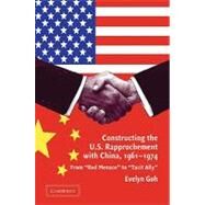 Constructing the U.S. Rapprochement with China, 1961–1974: From 'Red Menace' to 'Tacit Ally' by Evelyn Goh, 9780521108621