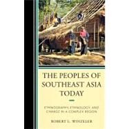 The Peoples of Southeast Asia Today Ethnography, Ethnology, and Change in a Complex Region by Winzeler, Robert L., 9780759118621