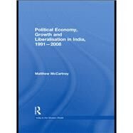 Political Economy, Growth and Liberalisation in India, 1991-2008 by McCartney; Matthew, 9781138978621