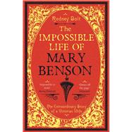 The Impossible Life of Mary Benson The Extraordinary Story of a Victorian Wife by Bolt, Rodney, 9781843548621