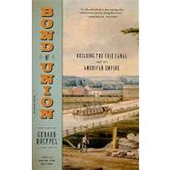 Bond of Union Building the Erie Canal and the American Empire by Koeppel, Gerard, 9780306818622