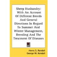 Sheep Husbandry: With an Account of Different Breeds and General Directions in Regard to Summer and Winter Management, Breeding and the Treatment of Diseases by Randall, Henry Stephens; Kendall, George W., 9780548478622