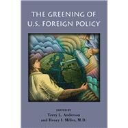 The Greening of U.S. Foreign Policy by Anderson, Terry L.; Miller, MD, Henry I., 9780817998622