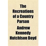 The Recreations of a Country Parson by Boyd, Andrew Kennedy Hutchison, 9781153718622