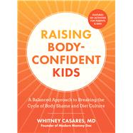 Raising Body-Confident Kids A Balanced Approach to Breaking the Cycle of Body Shame and Diet Culture by Casares, Whitney, 9781577158622