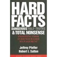 Hard Facts, Dangerous Half-Truths, and Total Nonsense : Profiting from Evidence-Based Management by Pfeffer, Jeffrey, 9781591398622