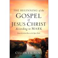 The Beginning Of The Gospel Of Jesus Christ According To Mark by Story, Cullen I. K., 9781594678622