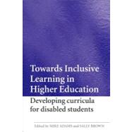 Towards Inclusive Learning in Higher Education: Developing Curricula for Disabled Students by Adams, Mike; Brown, Sally, 9780203088623