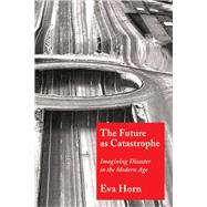 The Future As Catastrophe by Horn, Eva; Pakis, Valentine, 9780231188623