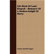Life-Work of Louis Klopsch - Romance of a Modern Knight of Mercy by Pepper, Charles Melville, 9781409768623