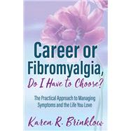 Career or Fibromyalgia, Do I Have to Choose? by Brinklow, Karen R., 9781642798623