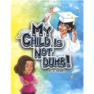 My Child Is Not Dumb! by Henry, S.J., 9781667858623