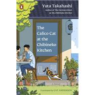 The Calico Cat at the Chibineko Kitchen The heartwarming Japanese cat novel about fate and the healing power of food by Takahashi, Yuta; Anderson, Cat, 9780143138624
