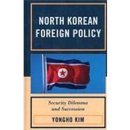 North Korean Foreign Policy Security Dilemma and Succession by Kim, Yongho, 9780739148624