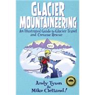 Glacier Mountaineering An Illustrated Guide To Glacier Travel And Crevasse Rescue by Clelland, Mike; Tyson, Andy, 9780762748624