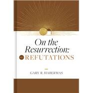 On the Resurrection, Volume 2 Refutations by Habermas, Gary, 9781087778624