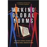 Making Global Norms Politics versus Science in International Organizations by Kentikelenis, Alexandros; Seabrooke, Leonard, 9780197828625