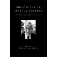 Philosophy of Science Matters The Philosophy of Peter Achinstein by Morgan, Gregory J., 9780199738625