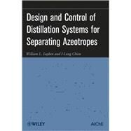 Design and Control of Distillation Systems for Separating Azeotropes by Luyben, William L.; Chien, I-Lung, 9780470448625