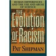 The Evolution of Racism: Human Differences and the Use and Abuse of Science by Shipman, Pat, 9780674008625