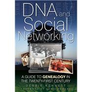 DNA and Social Networking A Guide to Genealogy in the Twenty-First Century by Kennett, Debbie, 9780752458625