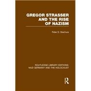 Gregor Strasser and the Rise of Nazism (RLE Nazi Germany & Holocaust) by Stachura; Peter, 9781138798625