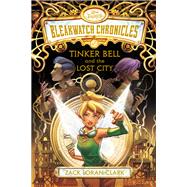 Bleakwatch Chronicles: Tinker Bell and the Lost City by Clark, Zack Loran, 9781368098625