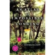 An Atlas of Impossible Longing A Novel by Roy, Anuradha, 9781451608625