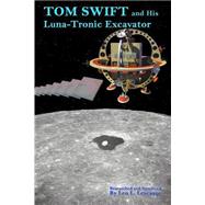 Tom Swift and His Luna-tronics Excavator by Levesque, Leo L., 9781502708625