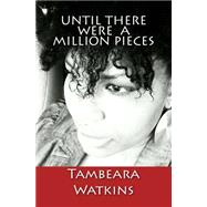Until There Were a Million Pieces, I Was Not Whole by Watkins, Tambeara D., 9781508748625
