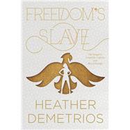 Freedom's Slave by Demetrios, Heather, 9780062318626