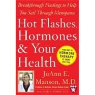 Hot Flashes, Hormones, and Your Health : Breakthrough Findings to Help You Sail Through Menopause by Manson, Joanne E., 9780071468626