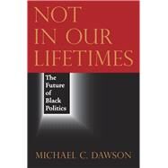 Not in Our Lifetimes by Dawson, Michael C., 9780226138626