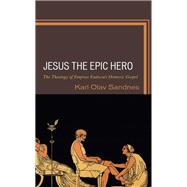 Jesus the Epic Hero The Theology of Empress Eudocias Homeric Gospel by Sandnes , Karl Olav, 9781666908626