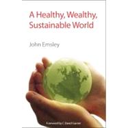 A Healthy, Wealthy, Sustainable World by Emsley, John, 9781847558626